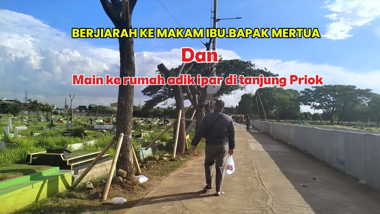 BERJIARAH KE MAKAM IBU.BAPAK MERTUA DAN MAIN KE RUMAH ADIK IPAR DI TANJUNG PRIOK 