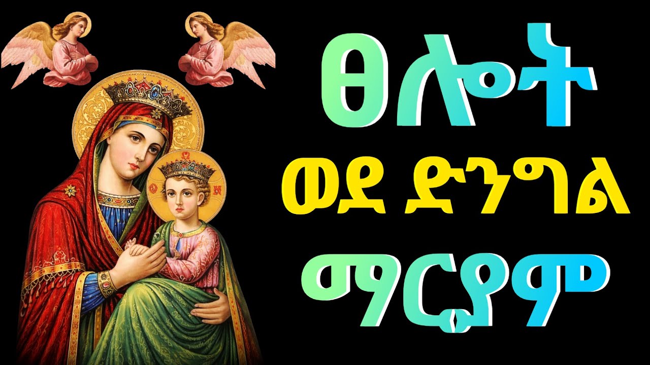 ተነሱ ወደ ድንግል ማርያም አብረን እንፀልይ / ፀሎት / ድንግል ማርያም
