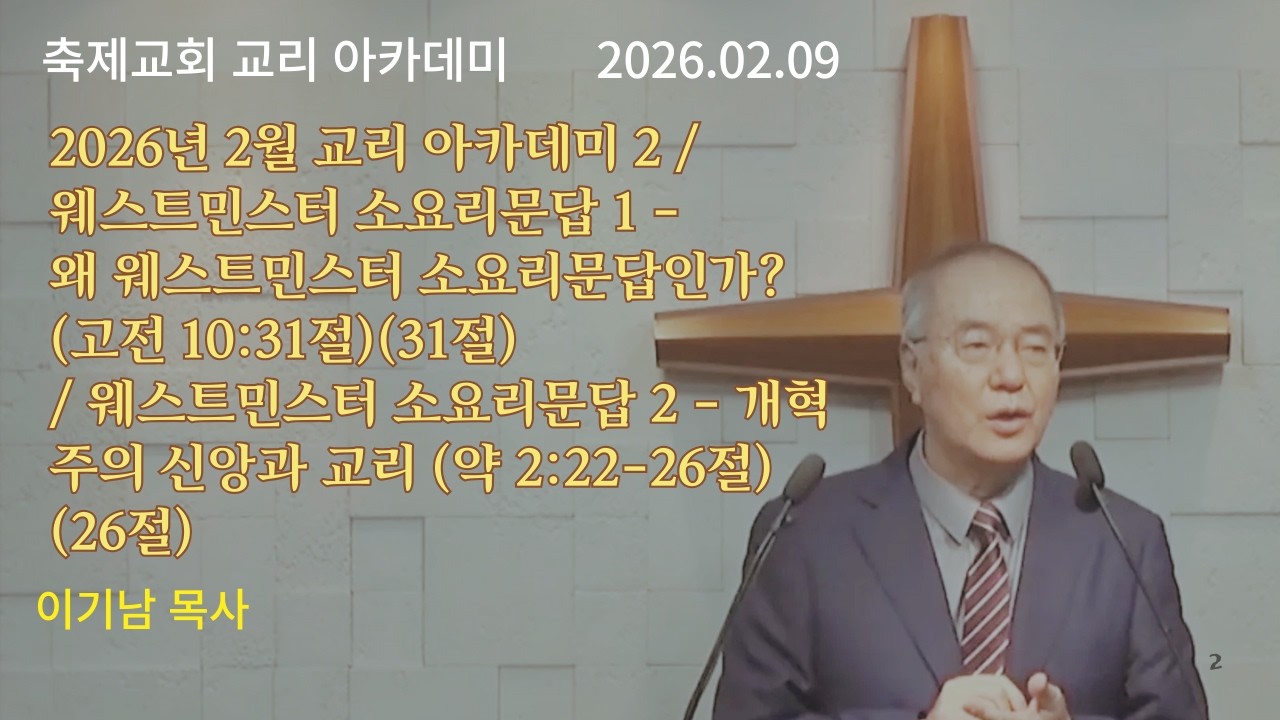 2026년 2월 교리 아카데미 2 - 웨스트민스터 소요리문답 1 (고전 10:31절)(31절)/ 2 (약 2:22-26절)(26절) 이기남 목사 2026.02.09