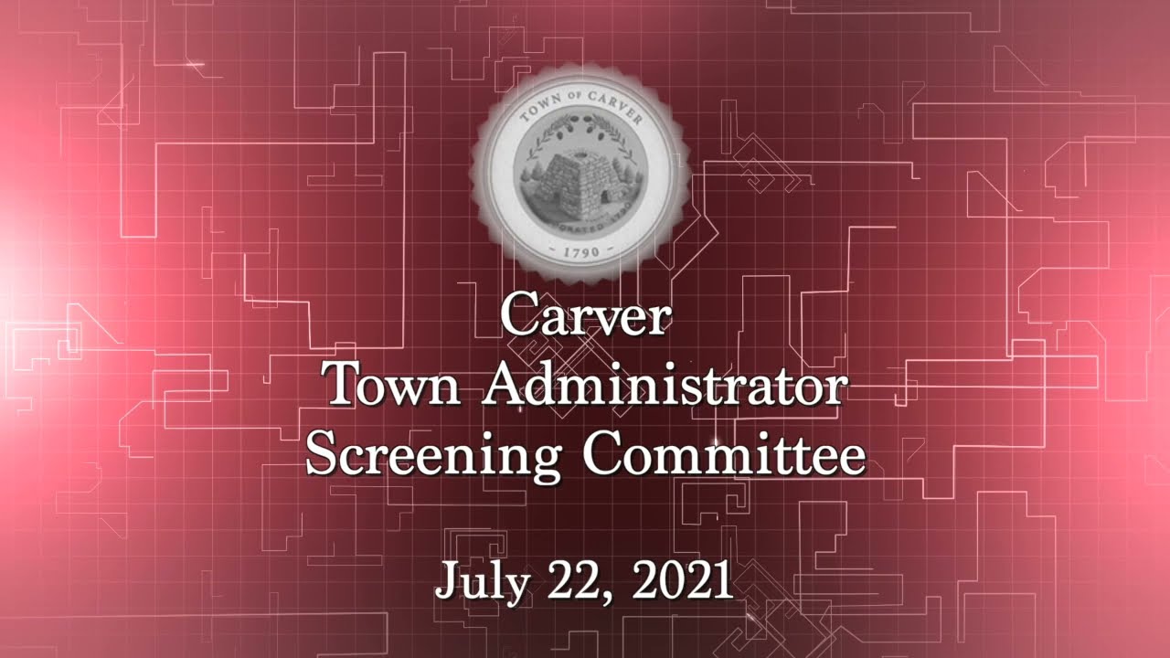 Carver Town Administrator Screening Committee Meeting  2021/07/22