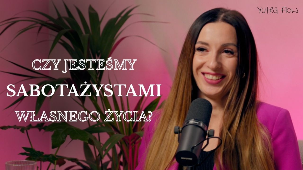 Czy jesteśmy sabotażystami własnego życia? | YutraFlow