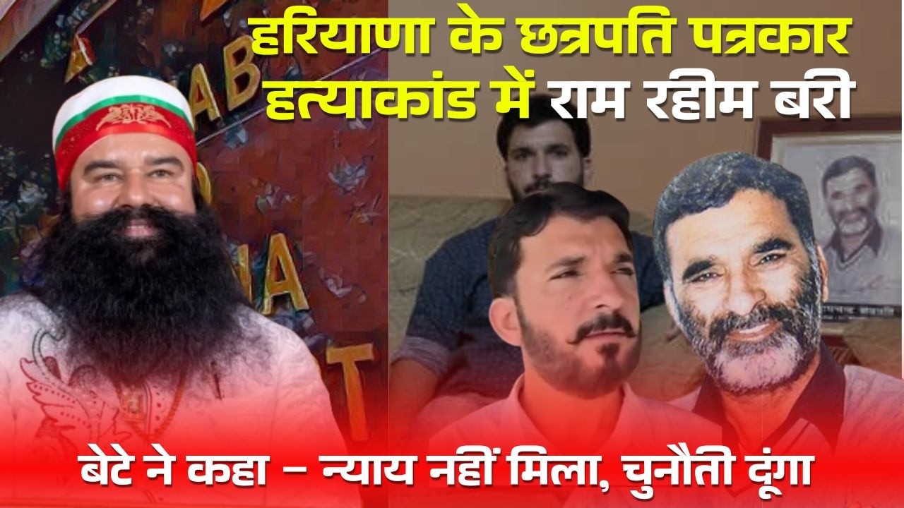 हरियाणा के छत्रपति पत्रकार ह*त्याकांड में राम रहीम बरी ,बेटे ने कहा –न्याय नहीं मिला, चुनौती दूंगा !