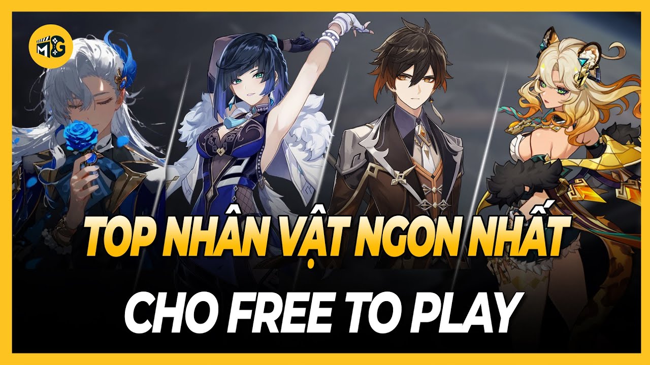 TOP nhân vật NGON NHẤT mà anh em F2P chắc chắn nên lấy