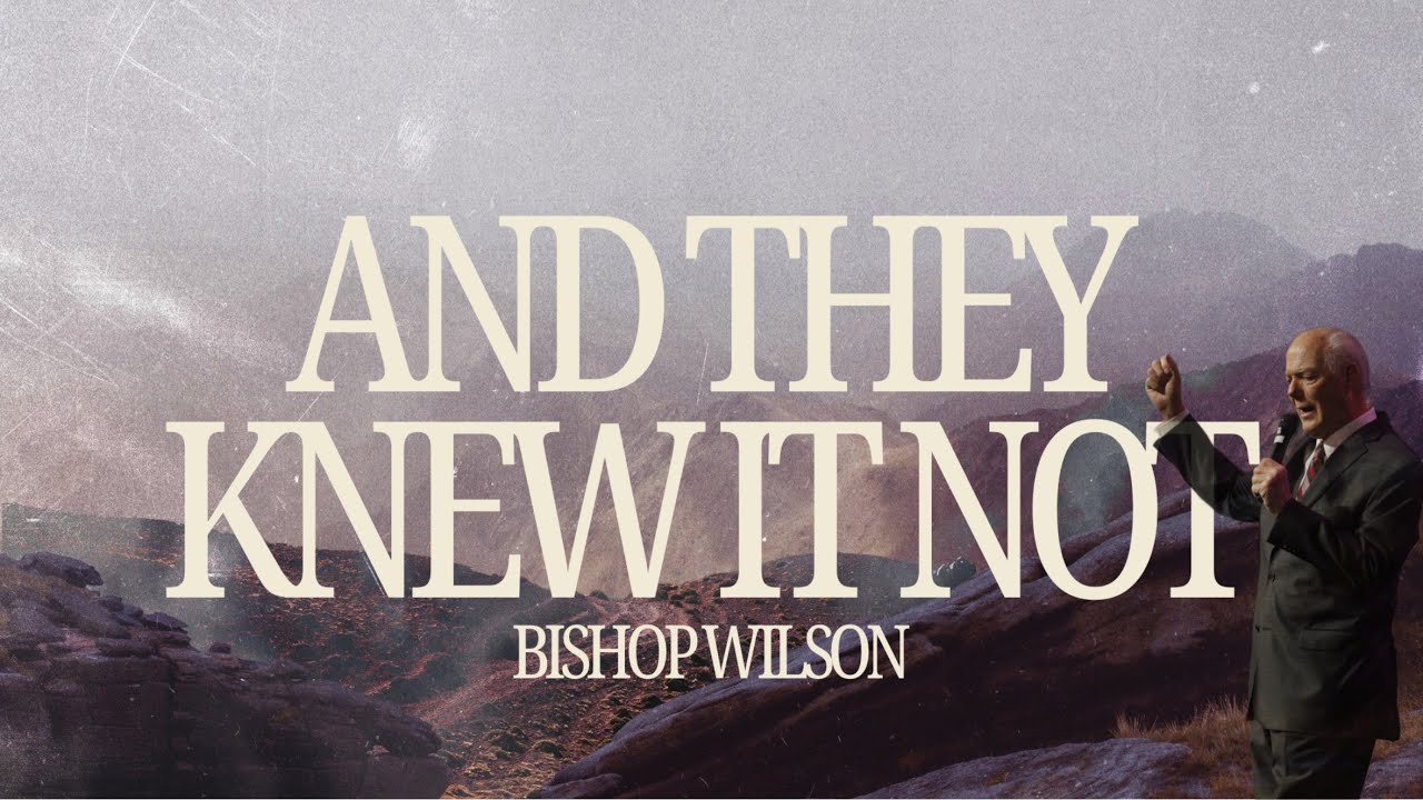 “And They Knew It Not” - Bishop Steve Wilson [February 15, 2026 AM]