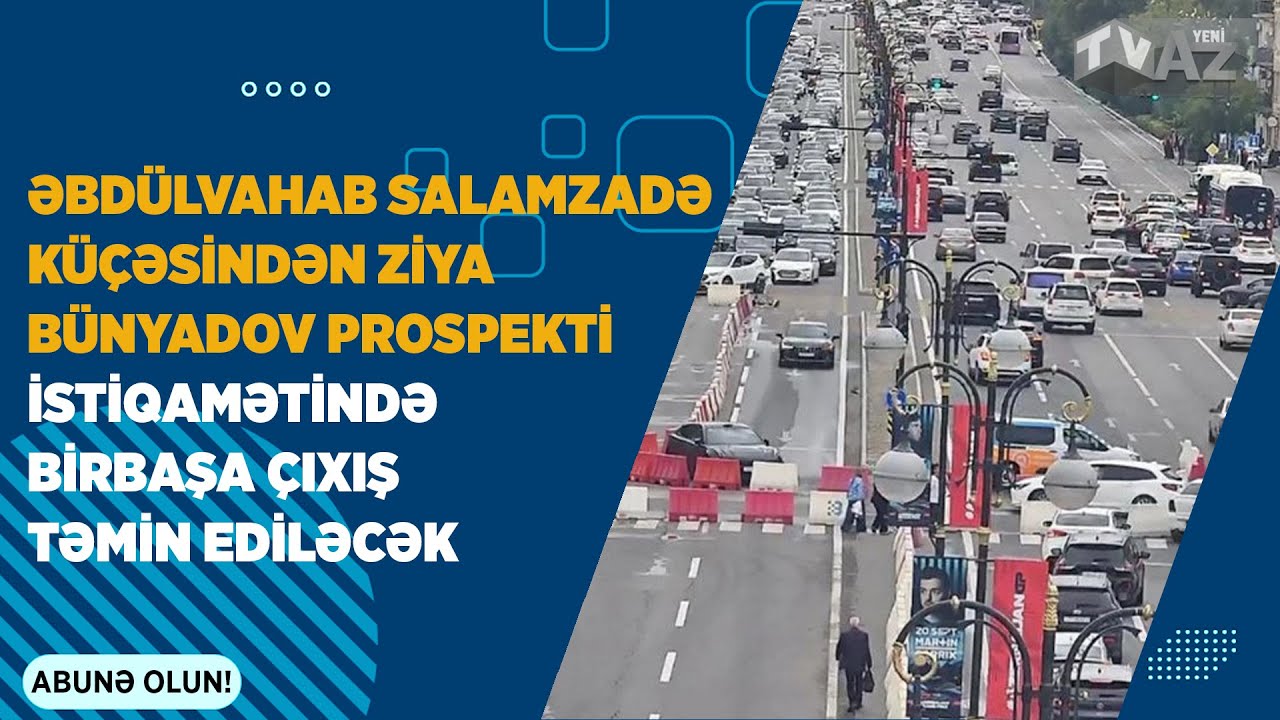 ƏBDÜLVAHAB SALAMZADƏ KÜÇƏSİNDƏN ZİYA BÜNYADOV PROSPEKTİ İSTİQAMƏTİNDƏ BİRBAŞA ÇIXIŞ TƏMİN EDİLƏCƏK