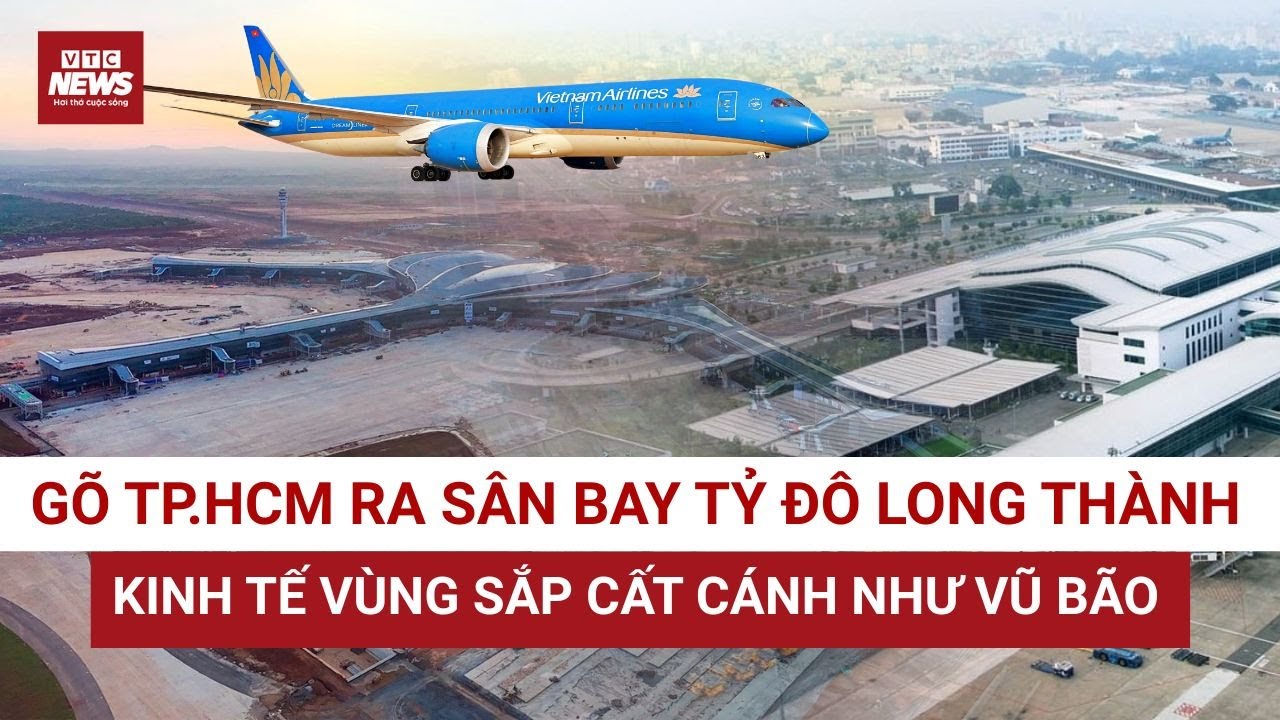Sân bay tỷ đô Long Thành gắn mã TP.HCM, Đông Nam Bộ vươn tầm quốc tế | VTC News