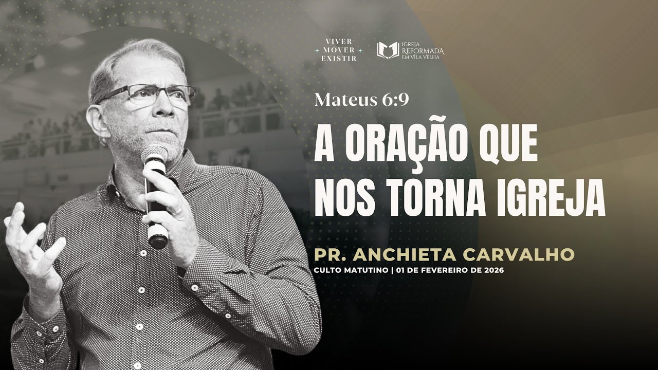 A ORAÇÃO QUE NOS TORNA IGREJA | Pr. Anchieta Carvalho | Igreja Reformada em Vila Velha