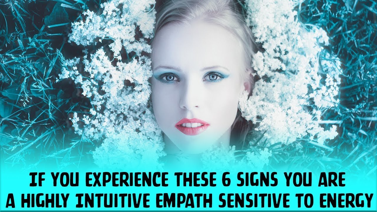 If You Experience These 6 Signs You Are a Highly Intuitive Empath Sensitive to Energy