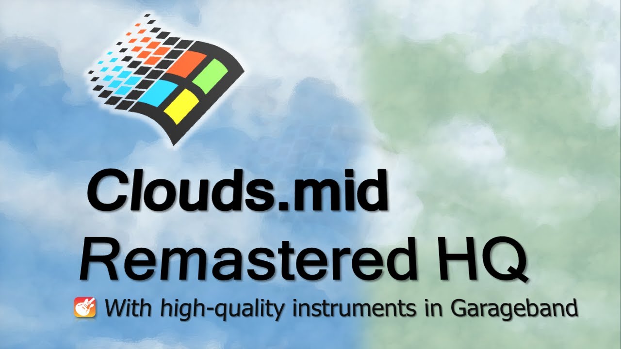 Clouds.mid, But it's remastered in Garageband with High Quality instruments [Windows 95]...