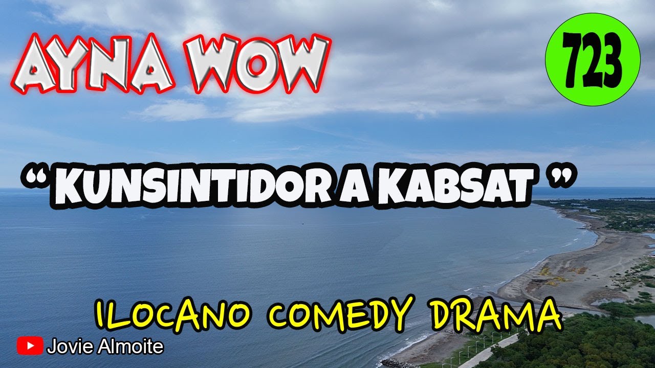 KUNSINTIDOR A KABSAT | AYNA WOW 723 | ILOCANO COMEDY DRAMA | Jovie Almoite