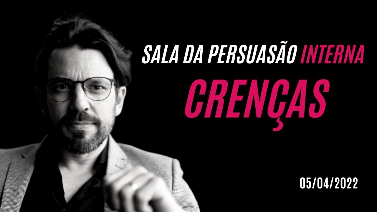 SALA DA PERSUASÃO INTERNA  - 05/04/2022 - CRENÇAS
