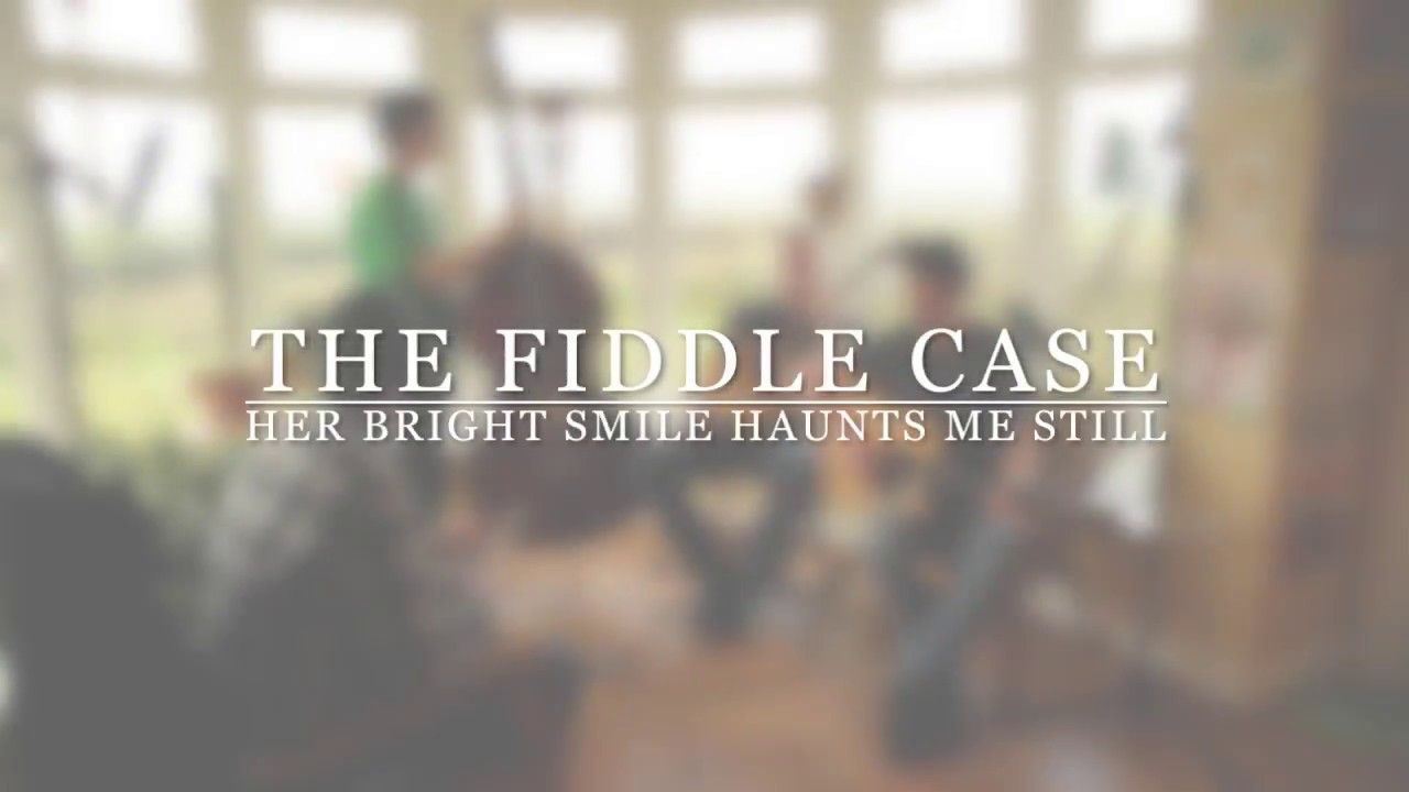 The Fiddle Case, Her Bright Smile Haunts Me Still
