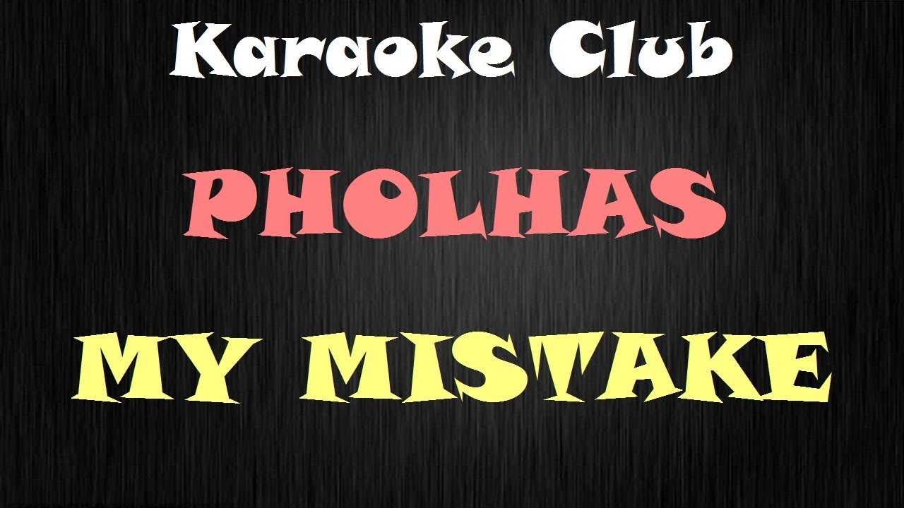 PHOLHAS - MY MISTAKE ( KARAOKE )
