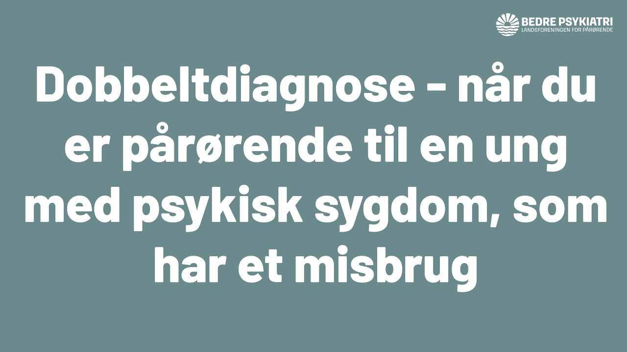Dobbeltdiagnose - når du er pårørende til en ung med psykisk sygdom, som har et misbrug
