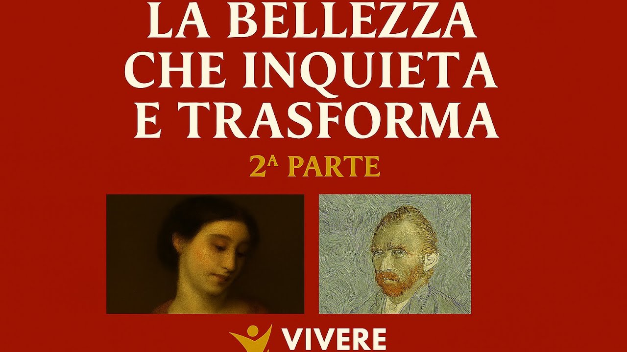 LA BELLEZZA CHE INQUIETA E TRASFORMA (2^ parte)