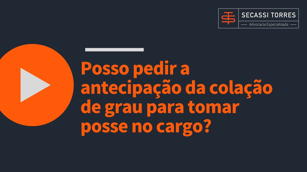 Posso pedir a antecipação da colação de grau para tomar posse no cargo?