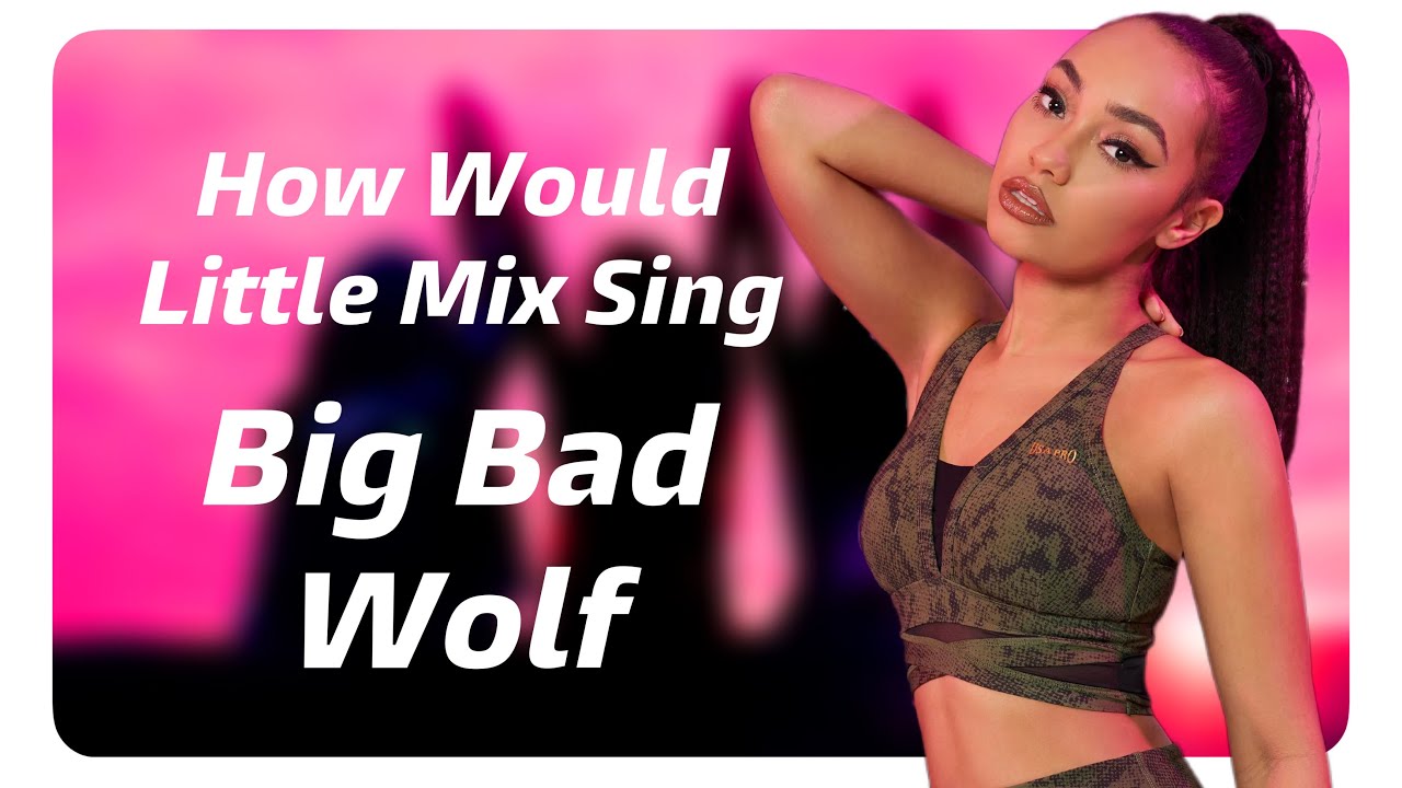 How Would Little Mix Sing Big Bad Wolf by Fifth Harmony