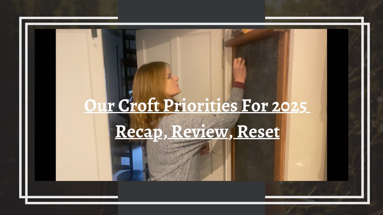 Our Croft Priorities For 2025 | Recap, Review, Reset |