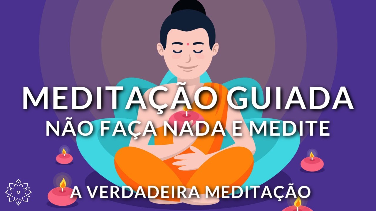 MEDITAÇÃO GUIADA: NÃO FAÇA NADA E MEDITE (A VERDADEIRA MEDITAÇÃO)