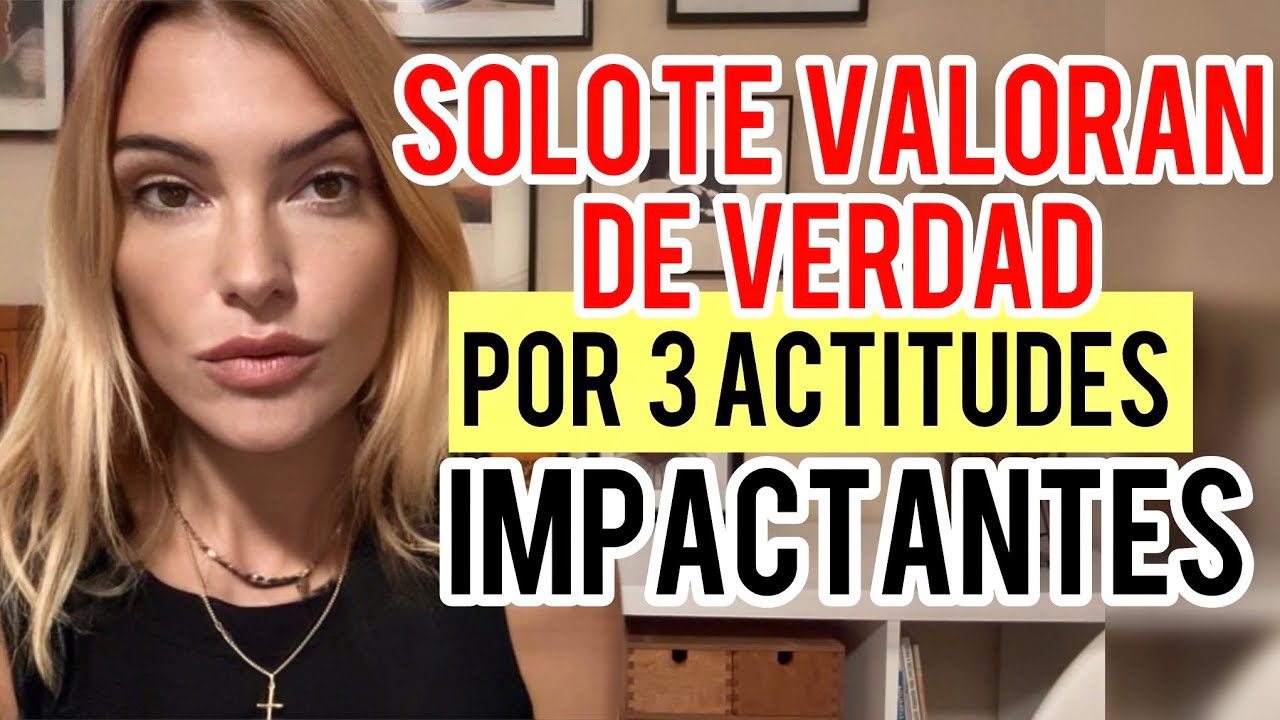 TRES ACTITUDES QUE CASI NADIE TIENE Y TE HACEN VALIOSO A SUS OJOS