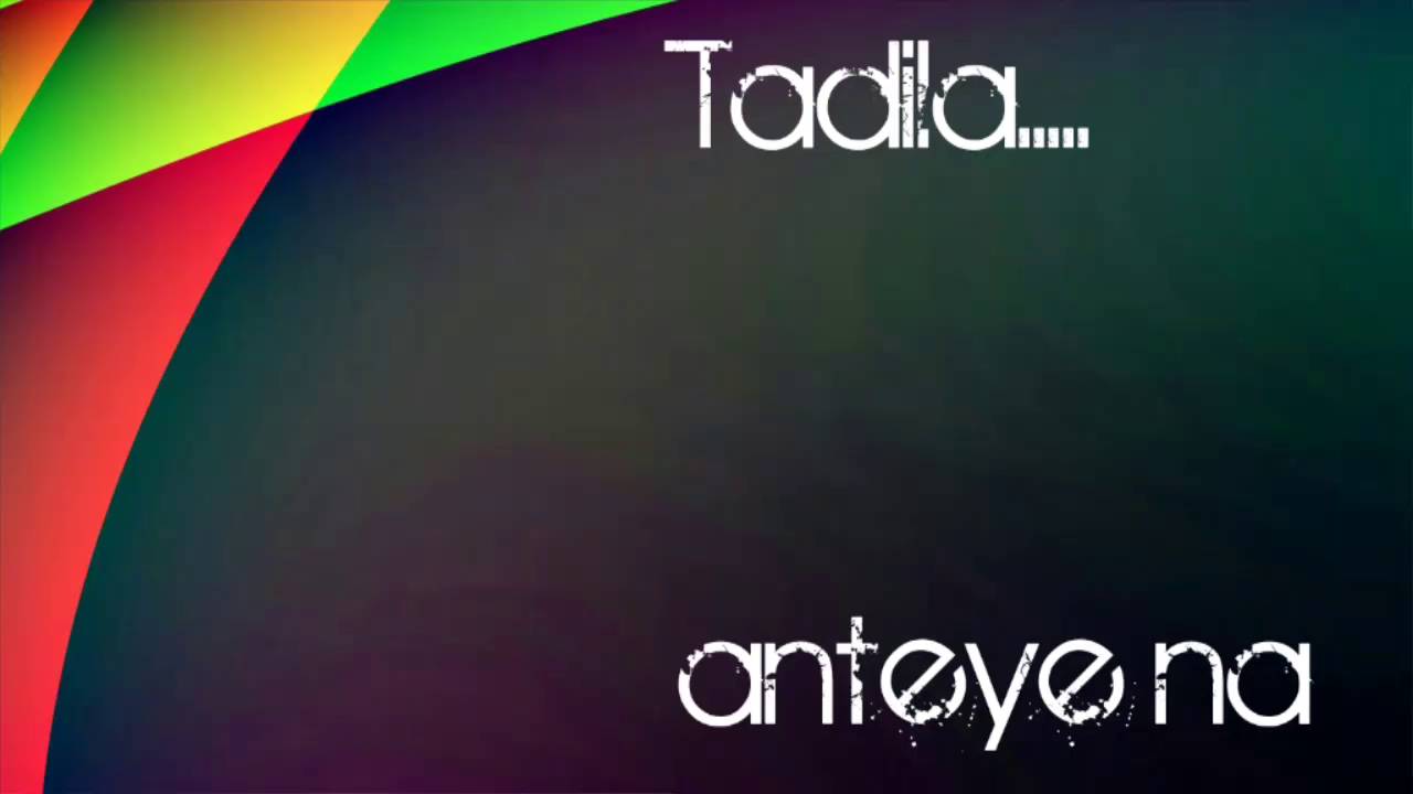 Tadila....አንተየ ና