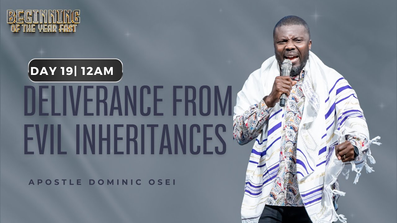 DELIVERANCE FROM EVIL INHERITANCES | APOSTLE DOMINIC OSEI | BOYF | DAY 19 | 12AM | KFT CHURCH