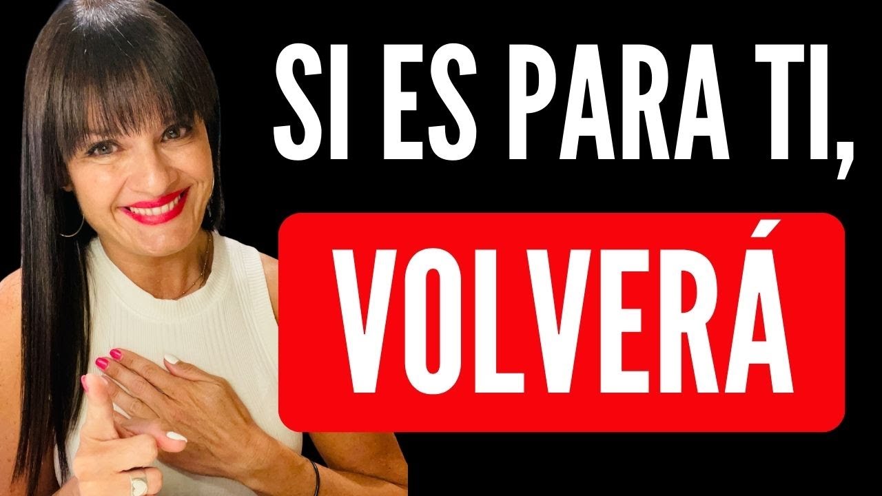SI ES PARA TI VOLVERÁ, si no es para ti se irá pero ¡CUIDADO!