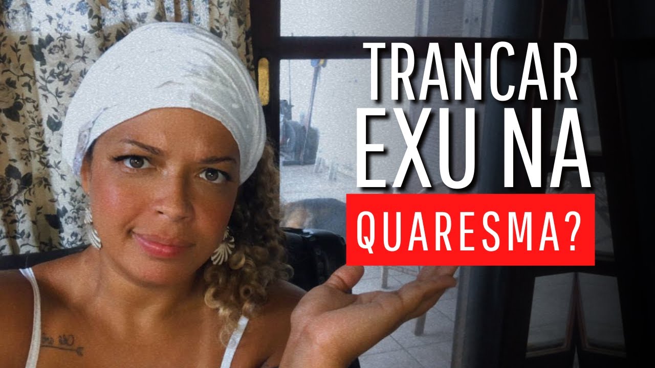 Trancar EXU na quaresma?