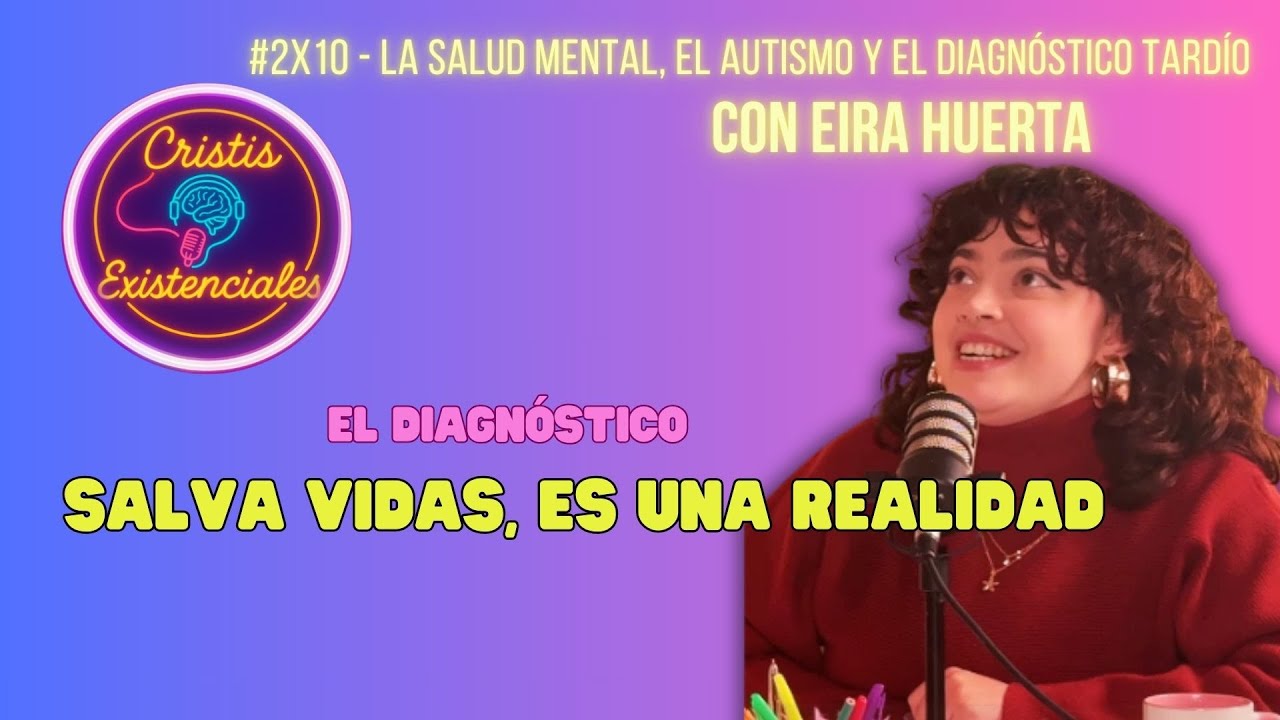 Eira Huerta en Cristis Existenciales #2x10  - La Salud Mental, el autismo y el diagnóstico tardío.
