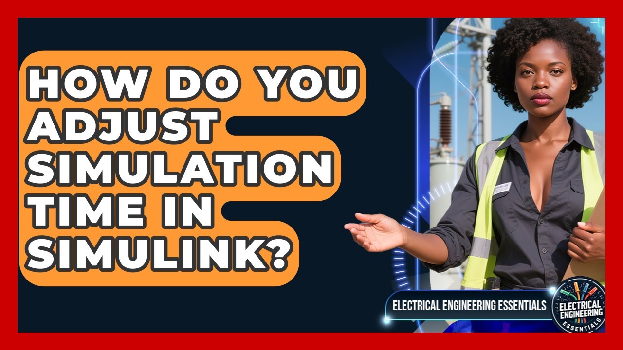How Do You Adjust Simulation Time In Simulink? - Electrical Engineering Essentials