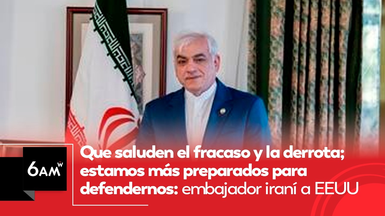 Que saluden el fracaso y la derrota; estamos para defendernos: embajador iraní a EE.UU. | 6AM W