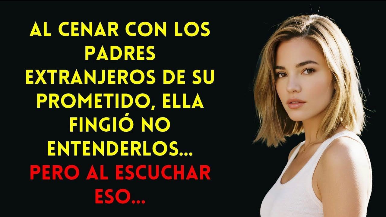Ella fingió no entender a los padres de su prometido... pero lo que oyó la dejó helada.