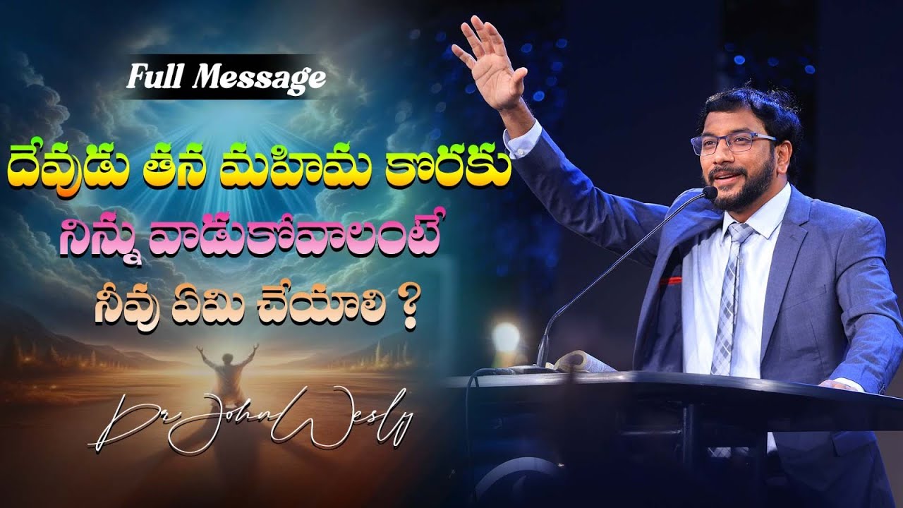 దేవుడు తన మహిమ కొరకు నిన్ను వాడుకోవాలంటే నీవు ఏమి చేయాలి ? | Dr John Wesly | John Wesly Ministries