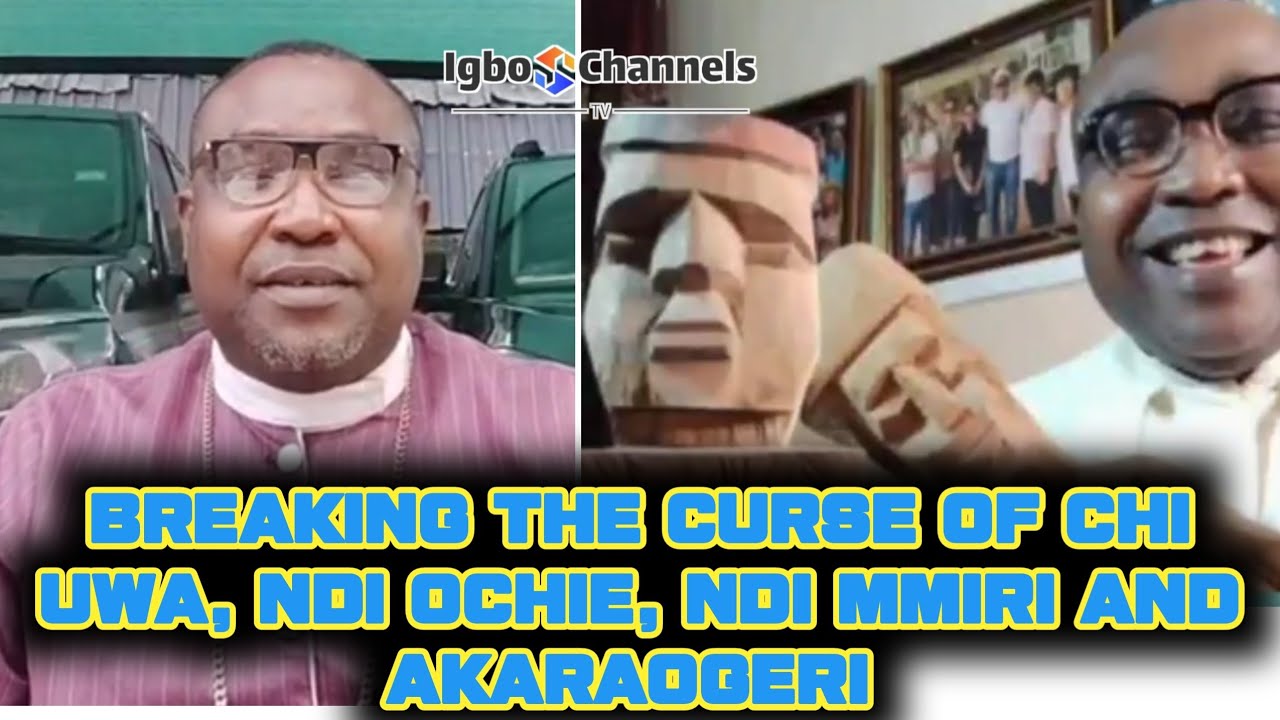 BREAKING THE CURSE OF CHI UWA, NDI OCHIE, NDI MMIRI AND AKARAOGERI