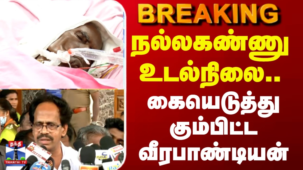 CPI leader Nallakannu | நல்லகண்ணு உடல்நிலை.. கையெடுத்து கும்பிட்ட வீரபாண்டியன்
