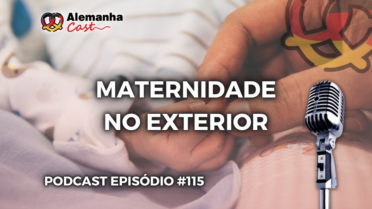 Alemanha Cast 115 - Maternidade no Exterior