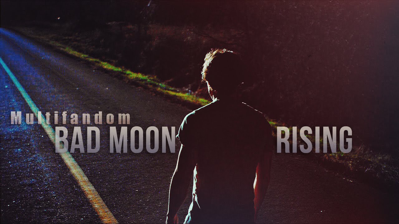 Multifandom | Bad Moon Rising