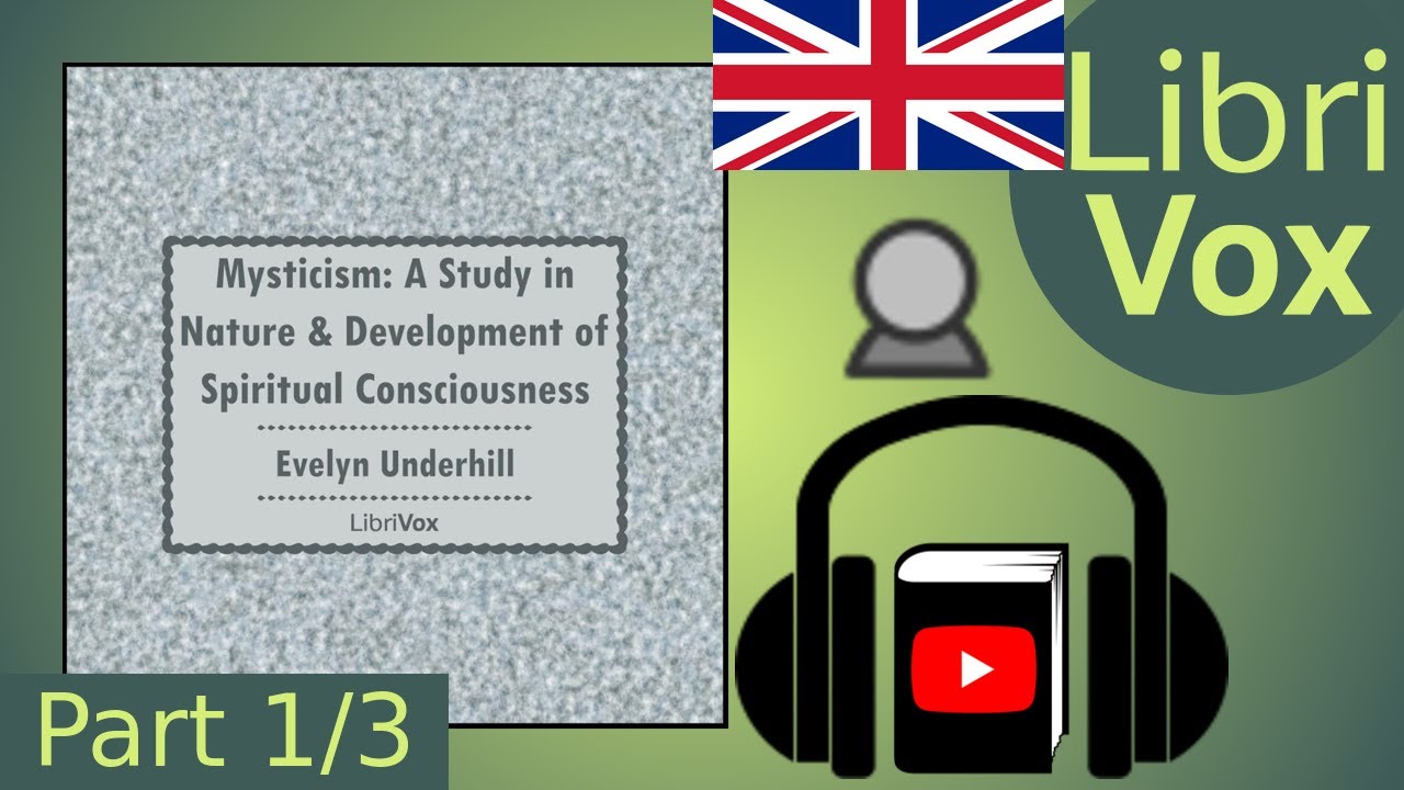 Mysticism: A Study in Nature and Development of Spiritual Consciousness by Evelyn UNDERHILL Part 1/3
