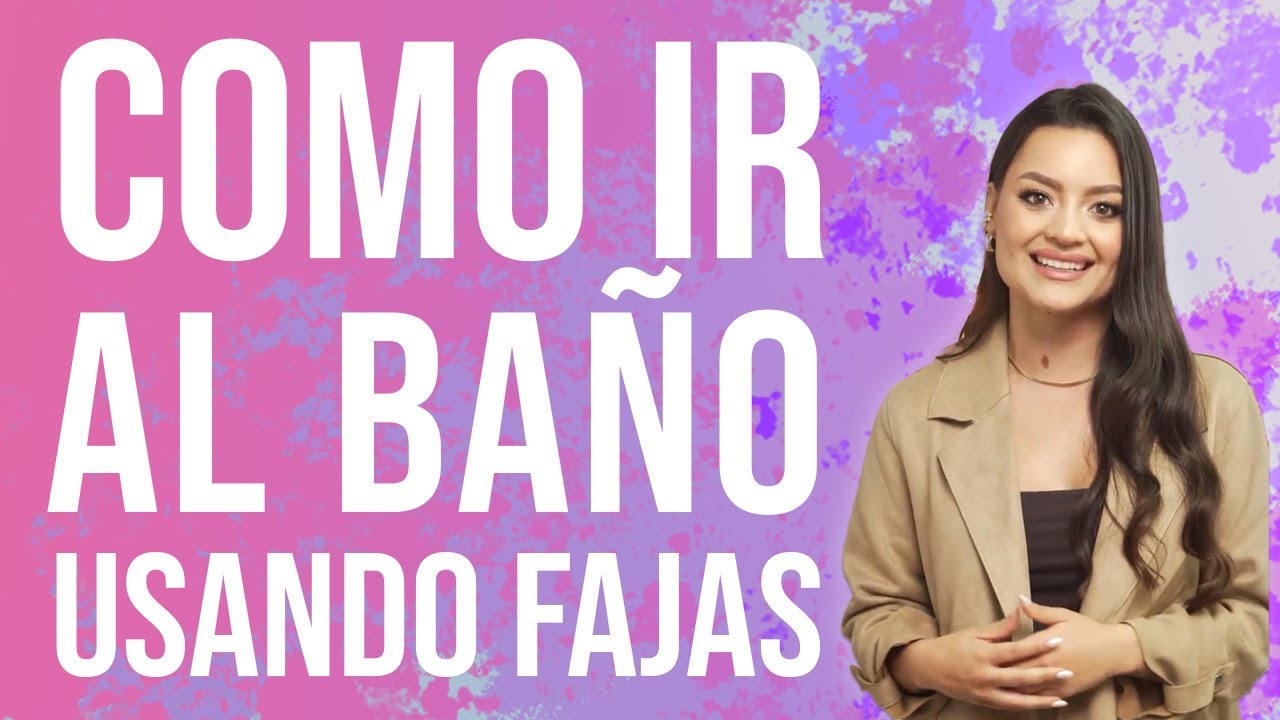 C&oacute;mo ir al ba&ntilde;o con fajas