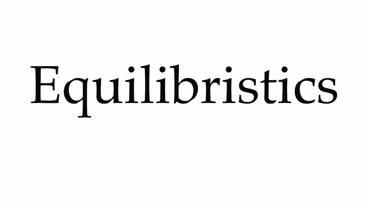 How to Pronounce Equilibristics