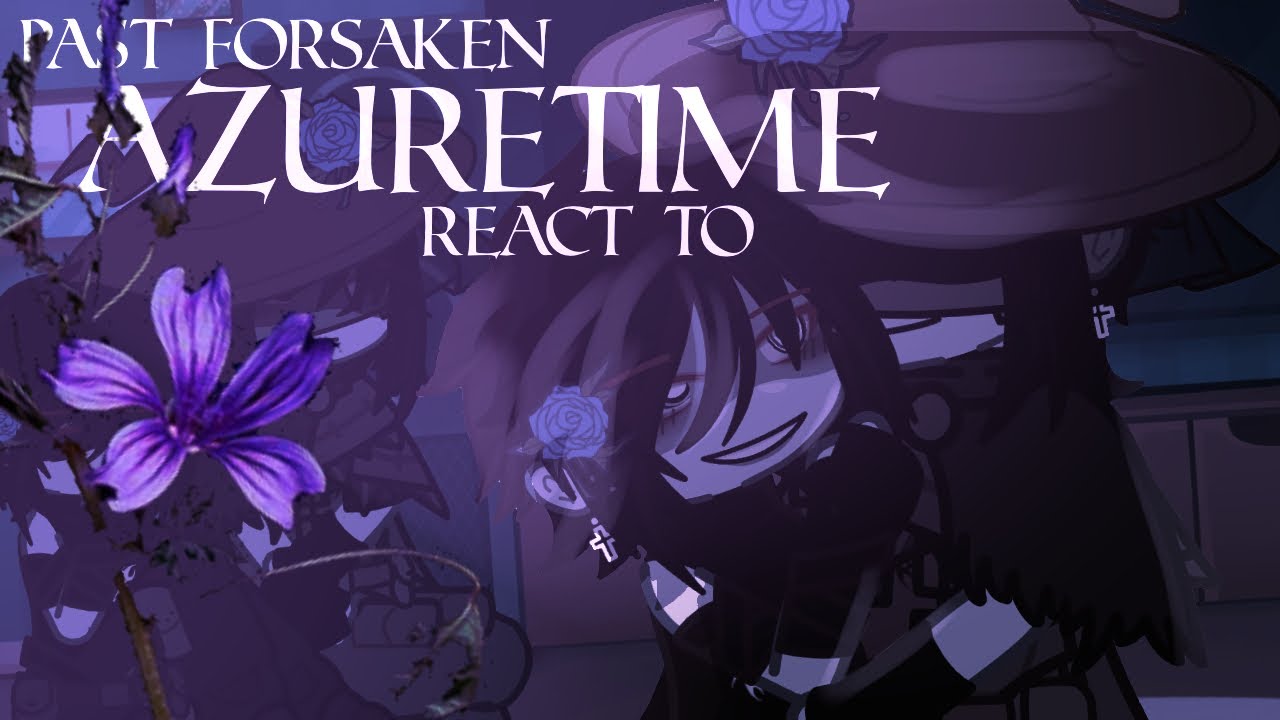 Past Forsaken reacts | AZURETIME 