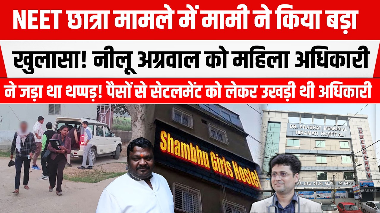 NEET छात्रा मामले में मामी ने दी अहम जानकारी! नीलू अग्रवाल को महिला अधिकारी ने जड़ा था थप्पड़