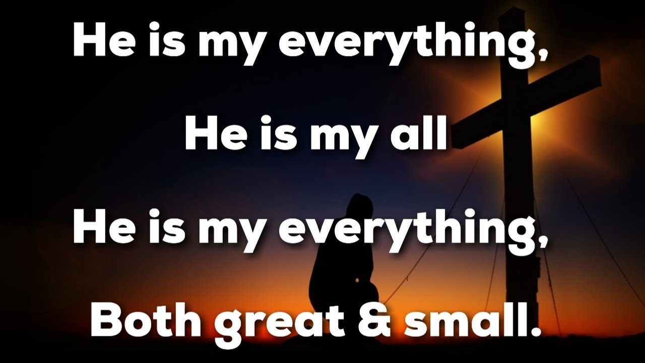 He is my everything He is my All--English Gospel Songs