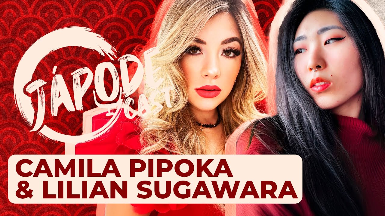 Camila Pipoka e Lilian Sugawara | JápodeCast 23