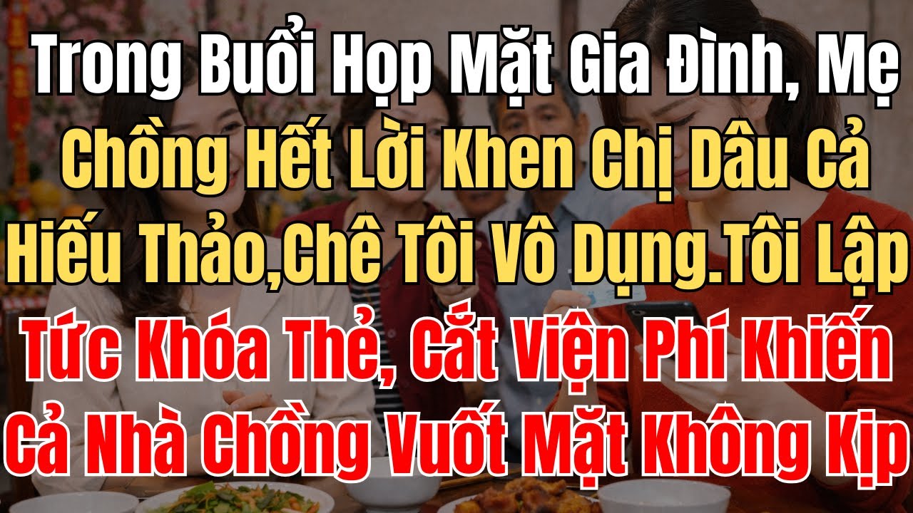 Trong Buổi Họp Mặt Gia Đình, Mẹ Chồng Hết Lời Khen Chị Dâu Cả Hiếu Thảo, Chê Tôi Vô Dụng. Tôi Lập...