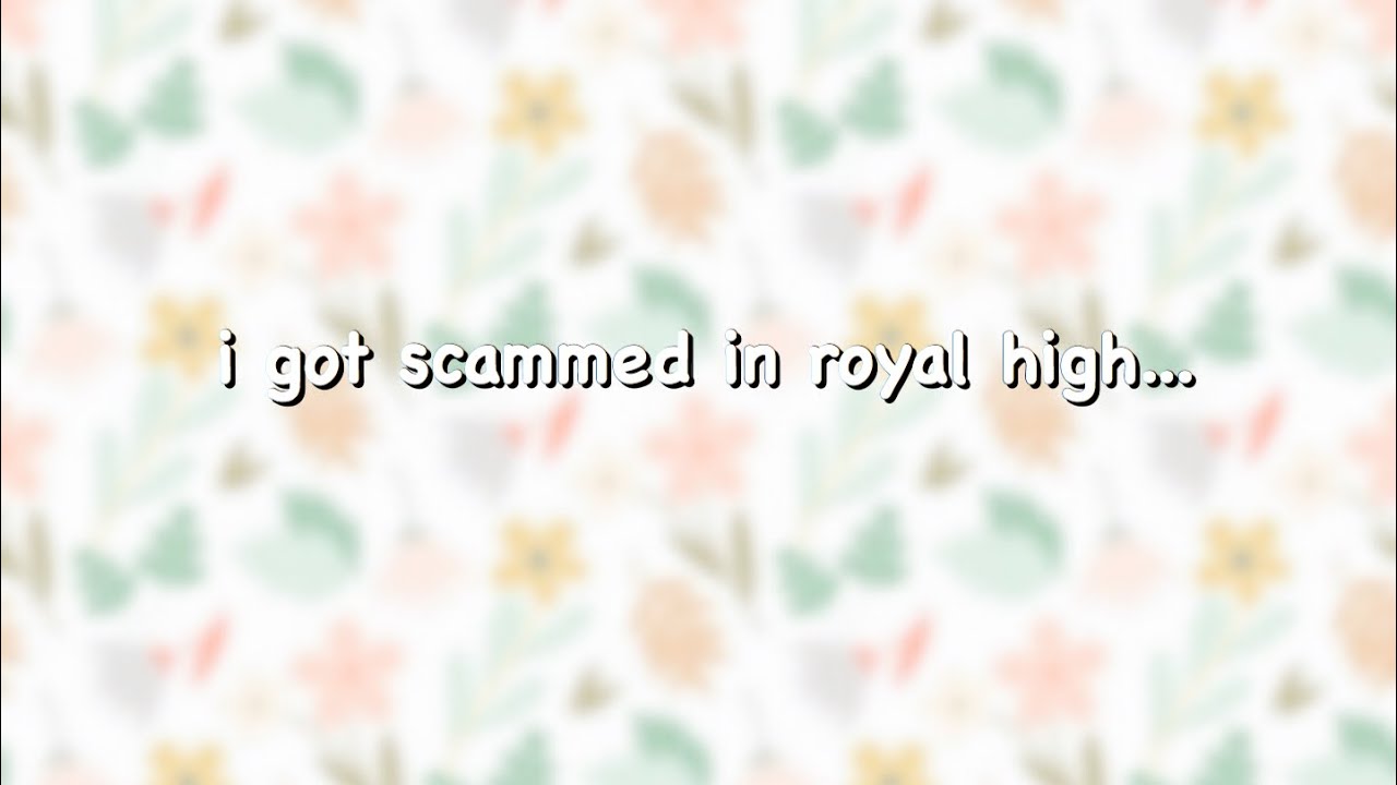 i got scammed in royale high.