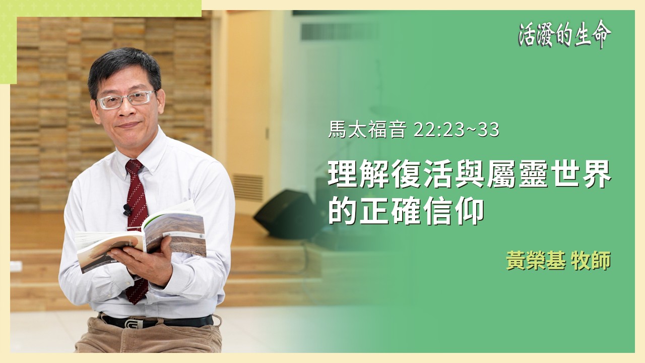 [活潑的生命] 20260313 理解復活與屬靈世界的 正確信仰(馬太福音 22:23~33)