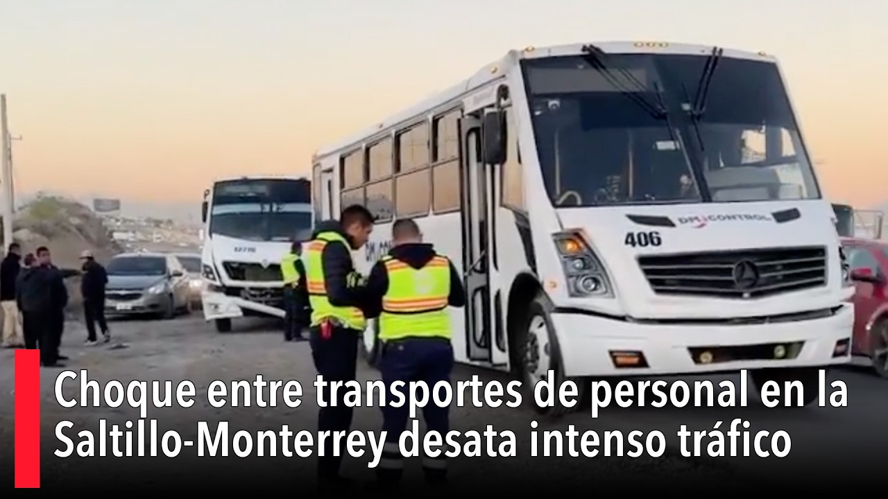 Choque entre transportes de personal en la Saltillo-Monterrey desata intenso tráfico