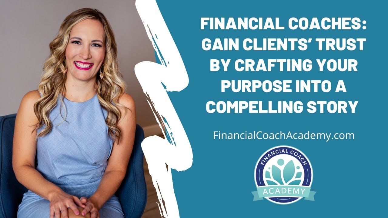 Financial Coaches: Gain Clients’ Trust by Crafting Your Purpose Into a Compelling Story
