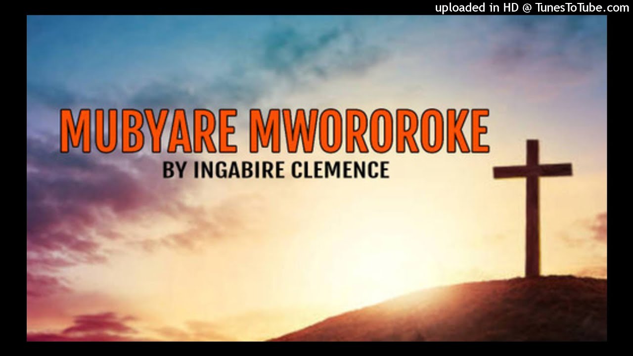 MUBYARE MWOROROKE BY INGABIRE CLEMENCE